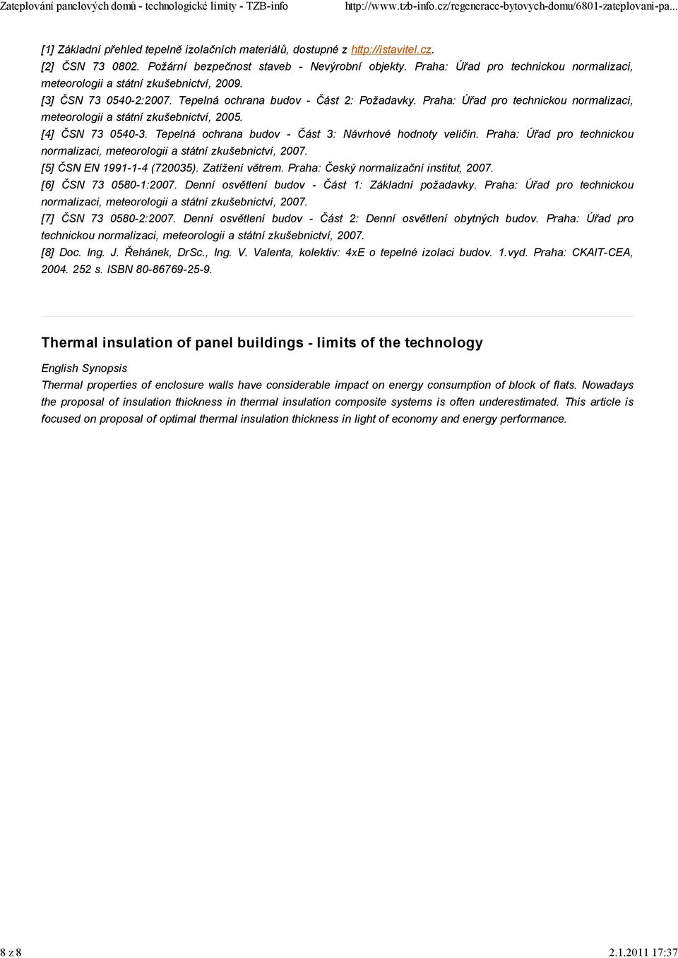 Praha: Úřad pro technickou normalizaci, meteorologii a státní zkušebnictví, 2005. [4] ČSN 73 0540-3. Tepelná ochrana budov - Část 3: Návrhové hodnoty veličin.