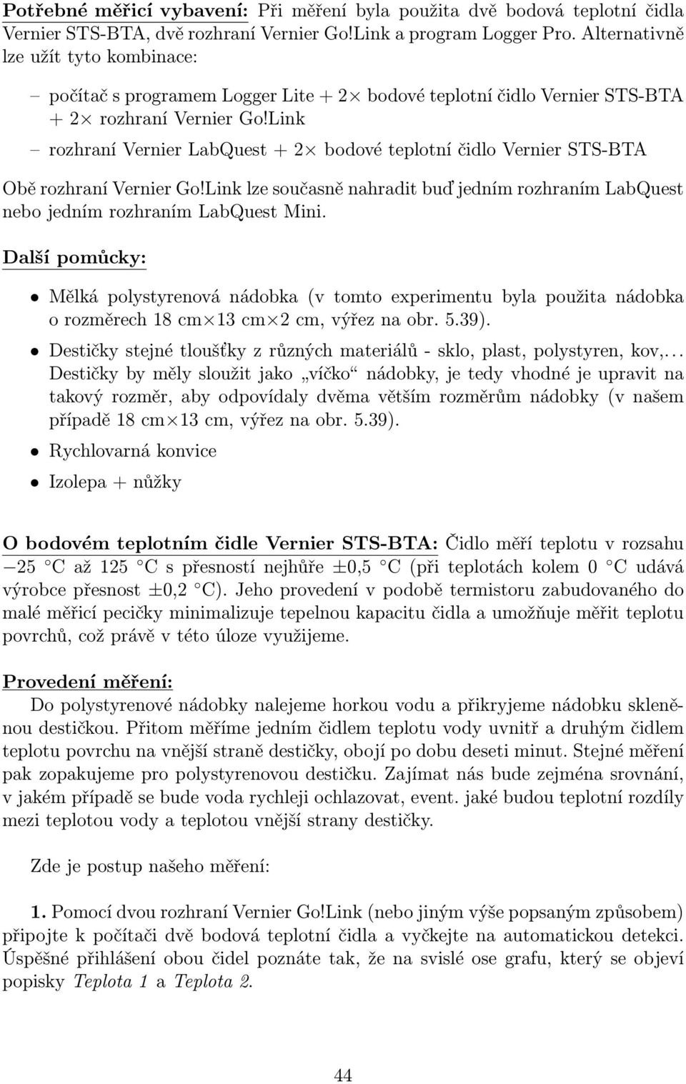 Link rozhraní Vernier LabQuest + 2 bodové teplotní čidlo Vernier STS-BTA Obě rozhraní Vernier Go!Link lze současně nahradit buď jedním rozhraním LabQuest nebo jedním rozhraním LabQuest Mini.