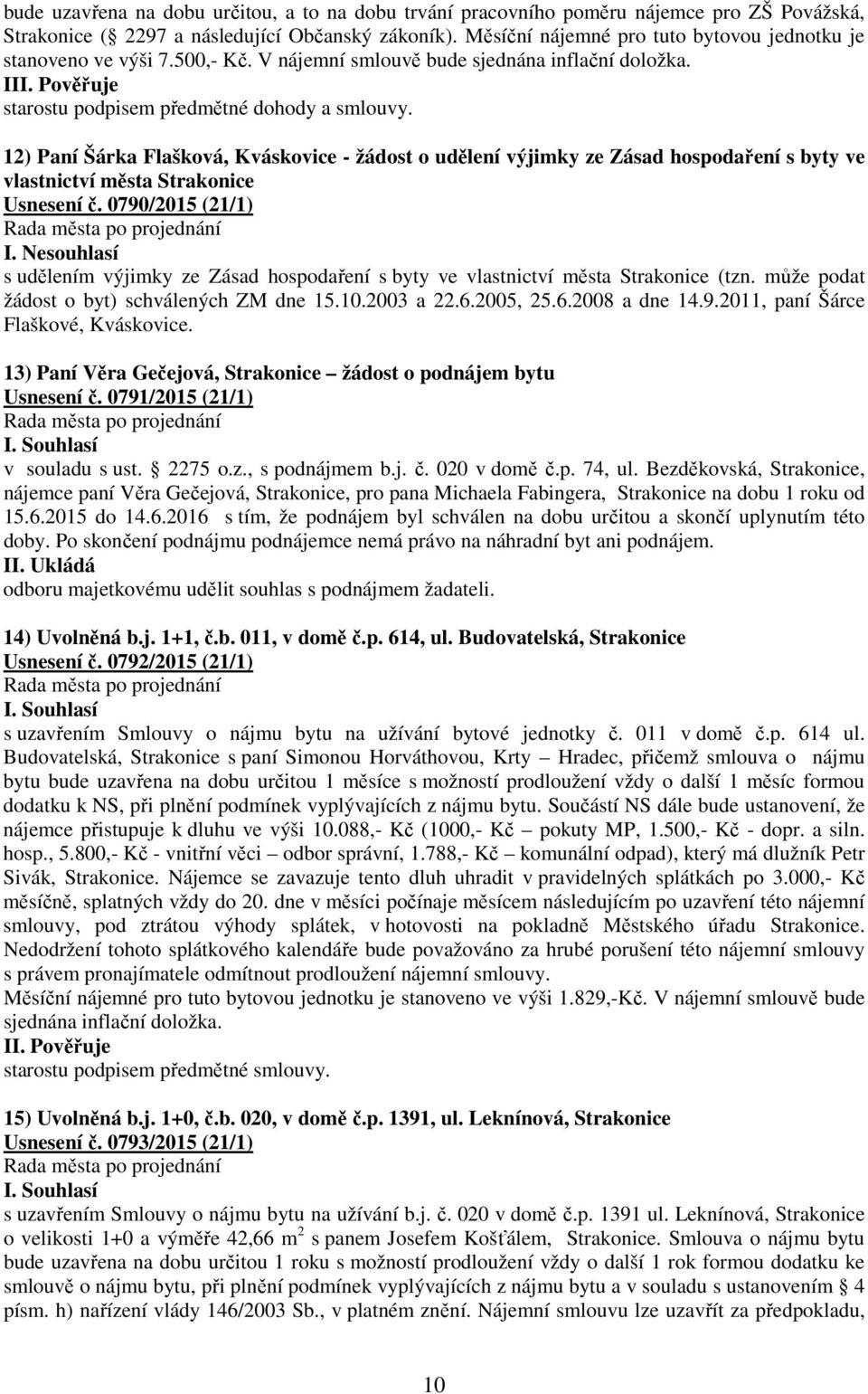 12) Paní Šárka Flašková, Kváskovice - žádost o udělení výjimky ze Zásad hospodaření s byty ve vlastnictví města Strakonice Usnesení č. 0790/2015 (21/1) I.