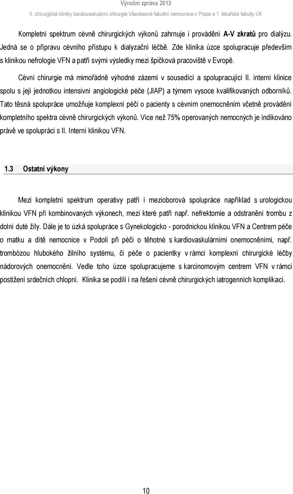 interní klinice spolu s její jednotkou intensivní angiologické péče (JIAP) a týmem vysoce kvalifikovaných odborníků.