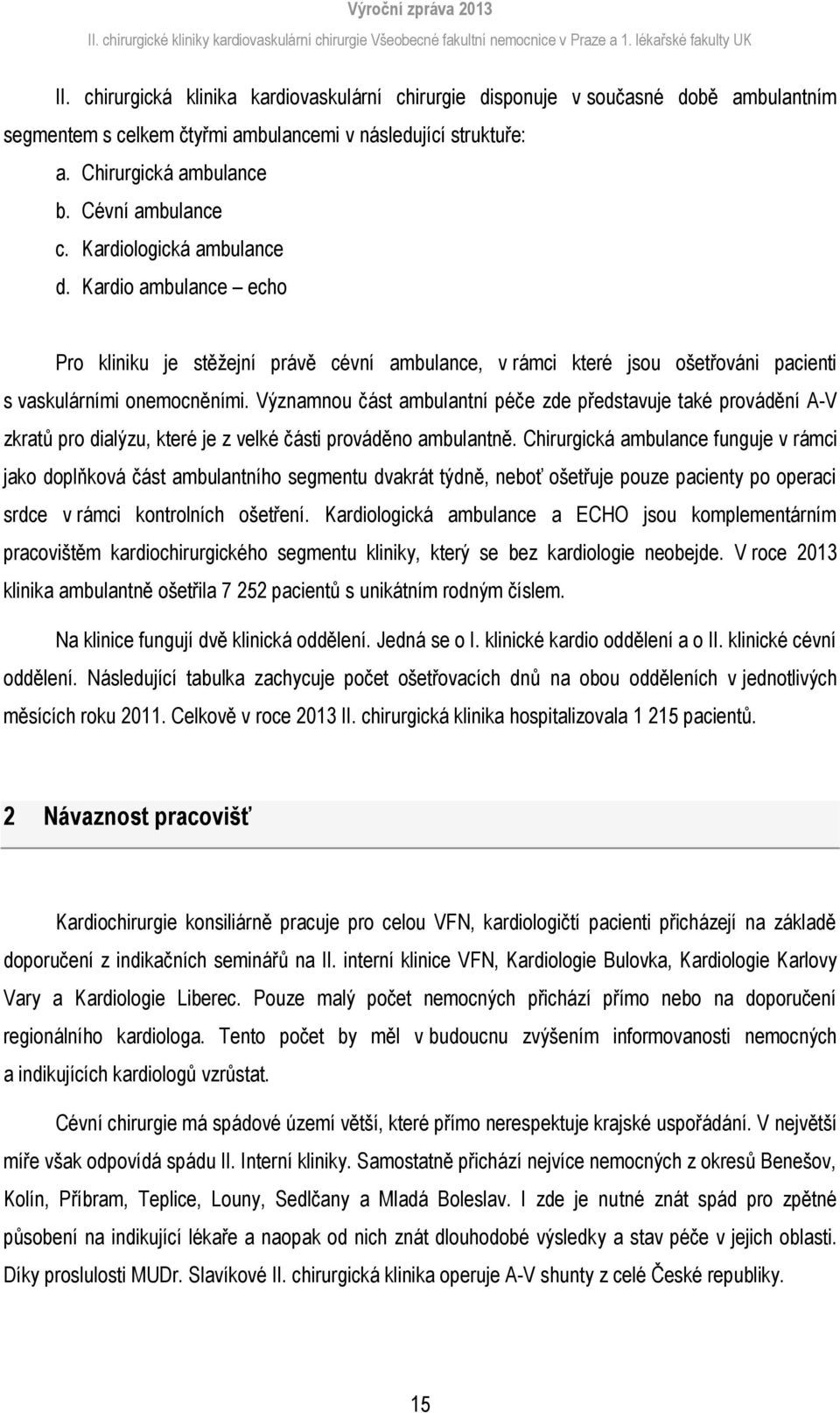 Významnou část ambulantní péče zde představuje také provádění A-V zkratů pro dialýzu, které je z velké části prováděno ambulantně.