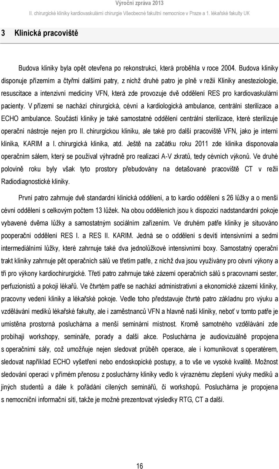 kardiovaskulární pacienty. V přízemí se nachází chirurgická, cévní a kardiologická ambulance, centrální sterilizace a ECHO ambulance.