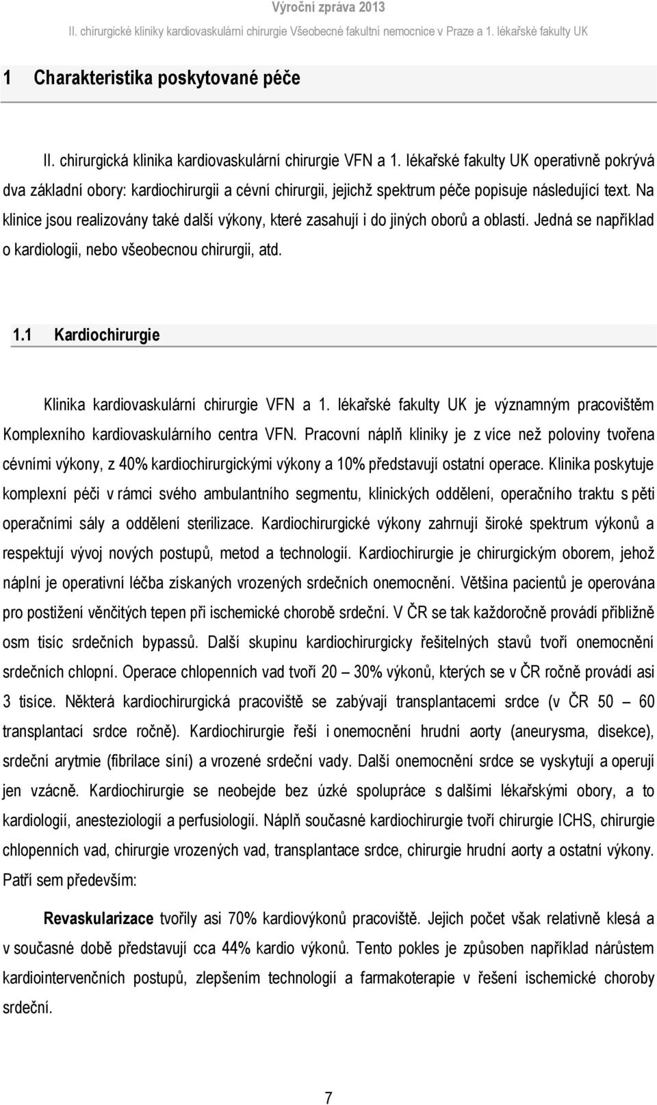 Na klinice jsou realizovány také další výkony, které zasahují i do jiných oborů a oblastí. Jedná se například o kardiologii, nebo všeobecnou chirurgii, atd. 1.