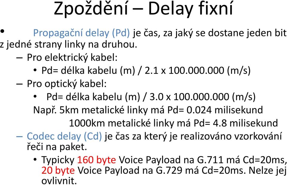 5km metalické linky má Pd= 0.024 milisekund 1000km metalické linky má Pd= 4.