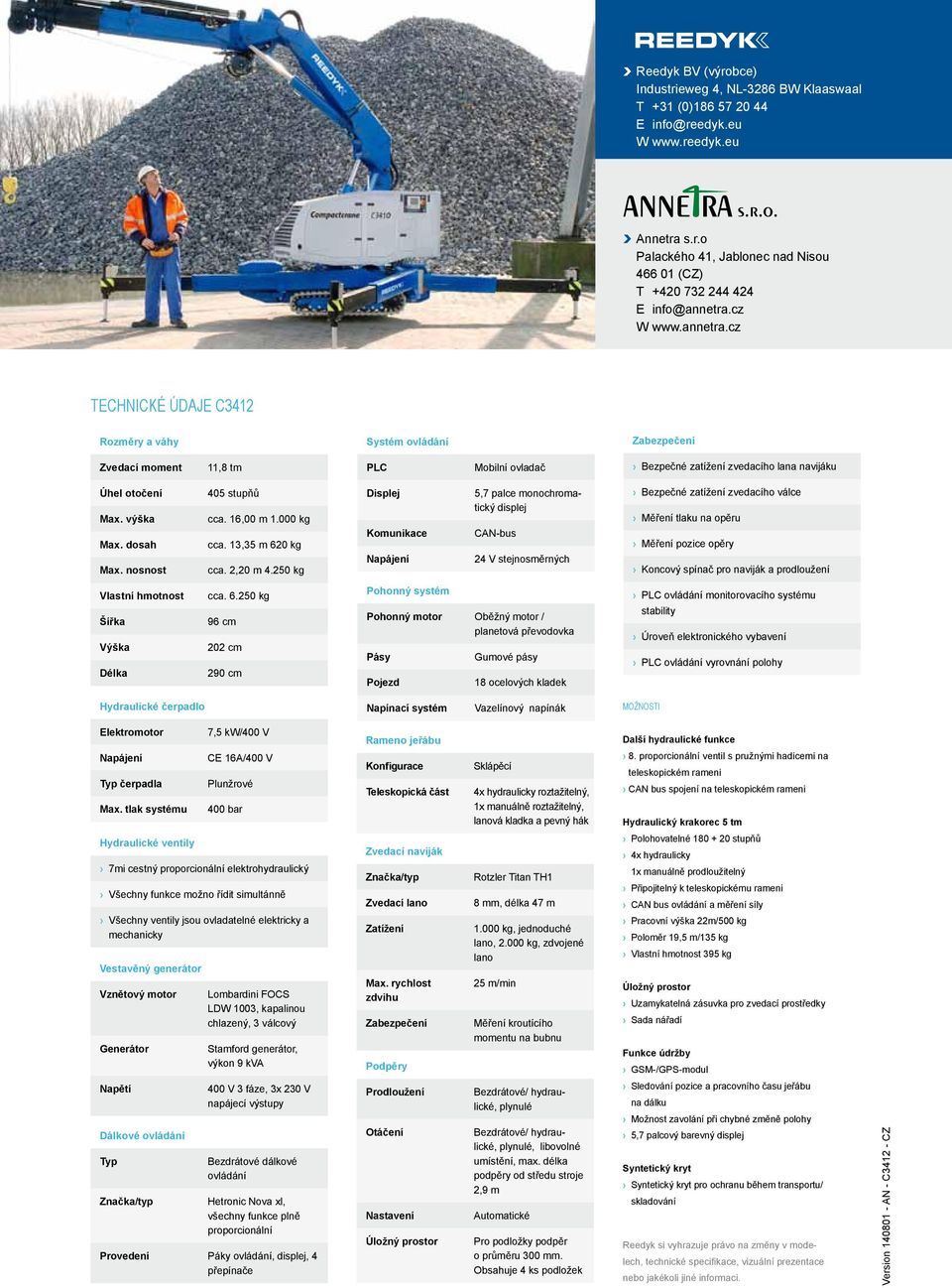 dosah Max. nosnost 405 stupňů cca. 16,00 m 1.000 kg cca. 13,35 m 620 kg cca. 2,20 m 4.