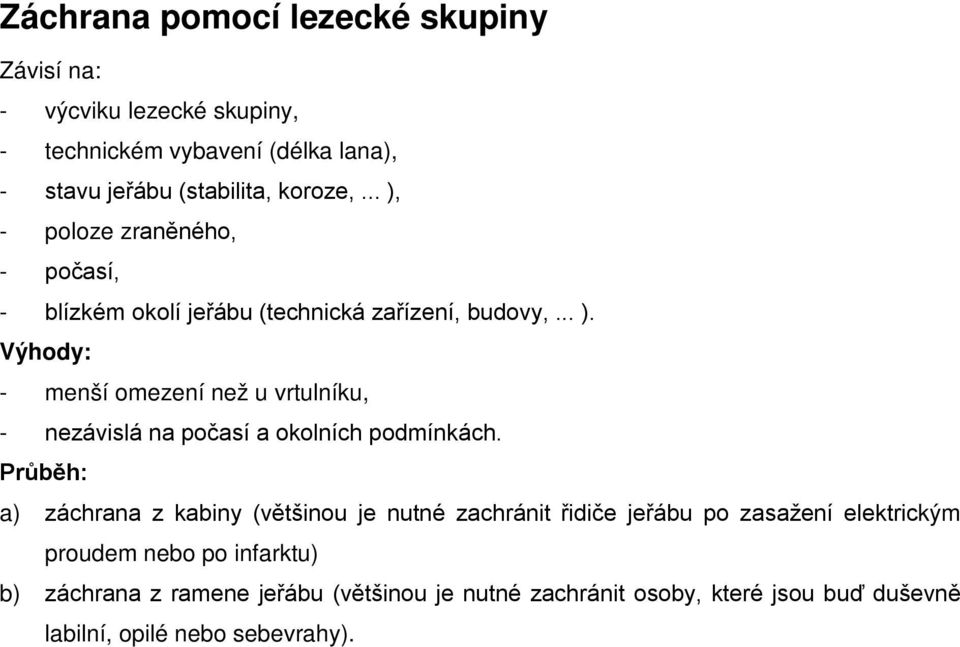 Průběh: a) záchrana z kabiny (většinou je nutné zachránit řidiče jeřábu po zasažení elektrickým proudem nebo po infarktu) b) záchrana z