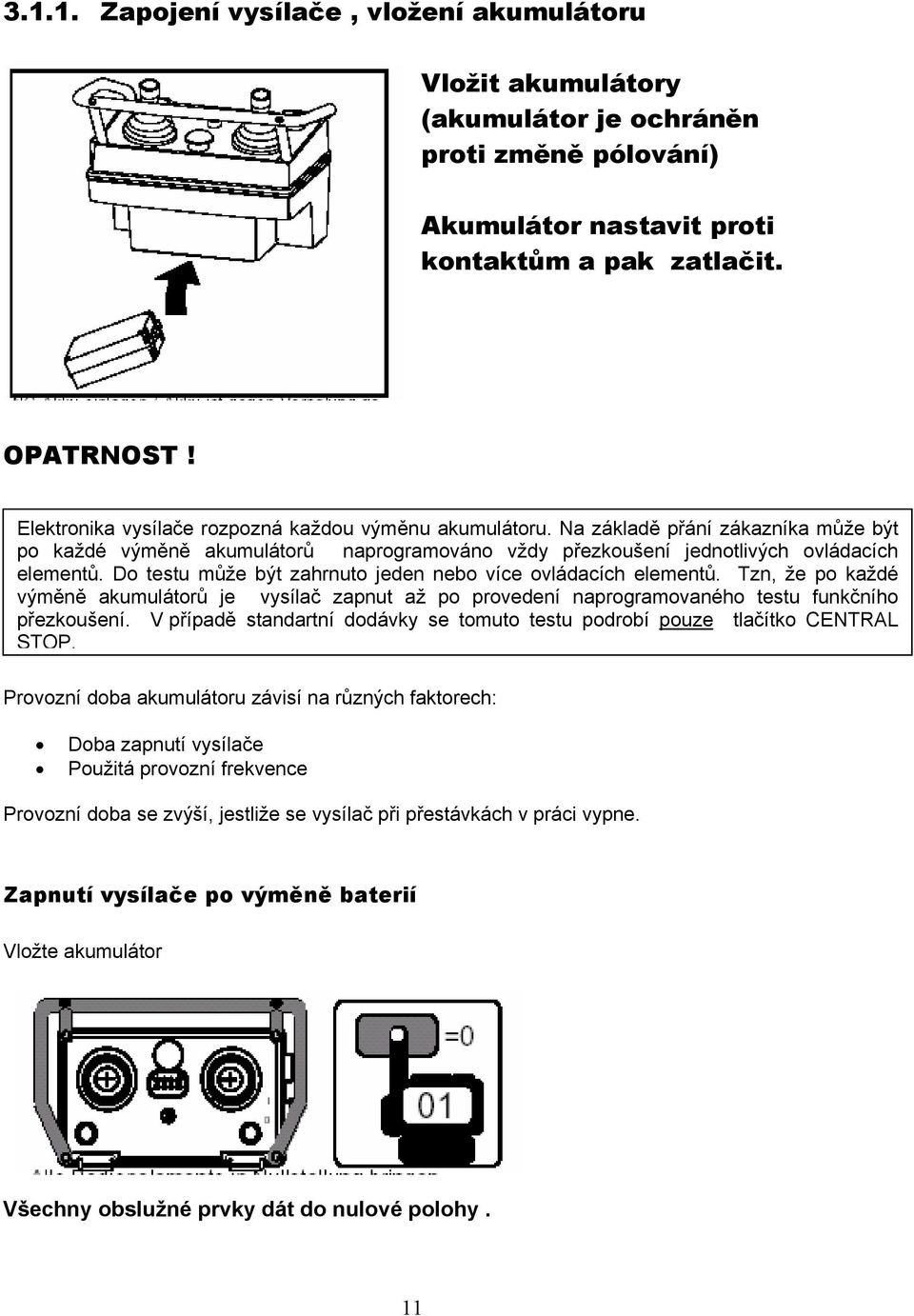 Do testu může být zahrnuto jeden nebo více ovládacích elementů. Tzn, že po každé výměně akumulátorů je vysílač zapnut až po provedení naprogramovaného testu funkčního přezkoušení.