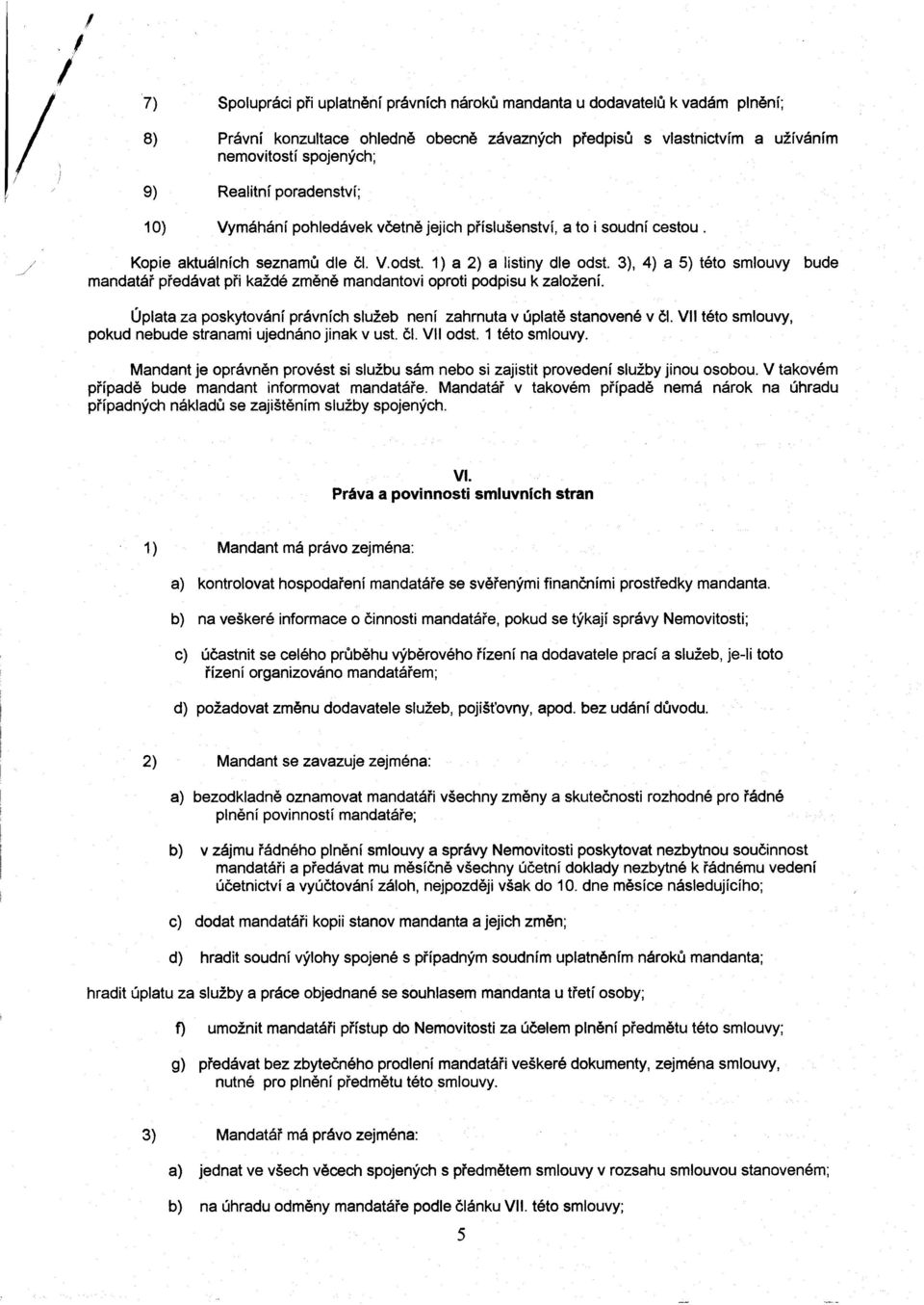 3), 4) a 5) této smlouvy bude mandatář předávat při každé změně mandantovi oproti podpisu k založení. Úplata za poskytování právních služeb není zahrnuta v úplatě stanovené v čl.