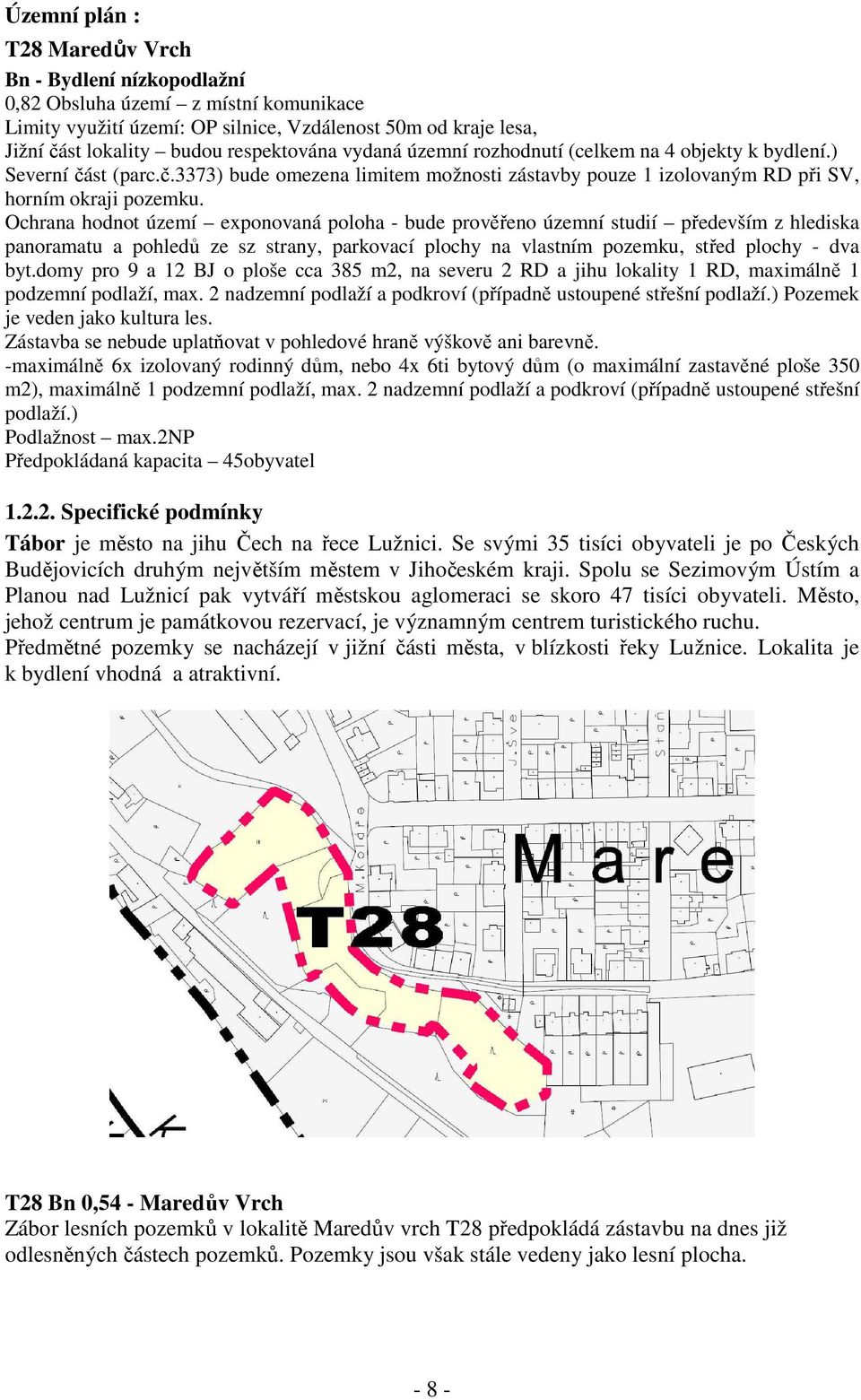 Ochrana hodnot území exponovaná poloha - bude prověřeno územní studií především z hlediska panoramatu a pohledů ze sz strany, parkovací plochy na vlastním pozemku, střed plochy - dva byt.