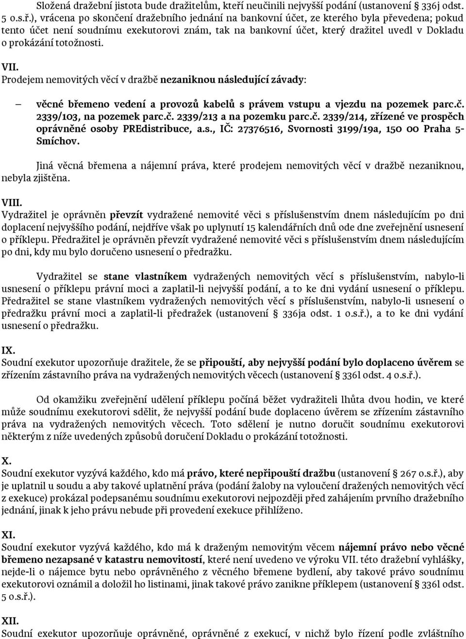 ), vrácena po skončení dražebního jednání na bankovní účet, ze kterého byla převedena; pokud tento účet není soudnímu exekutorovi znám, tak na bankovní účet, který dražitel uvedl v Dokladu o