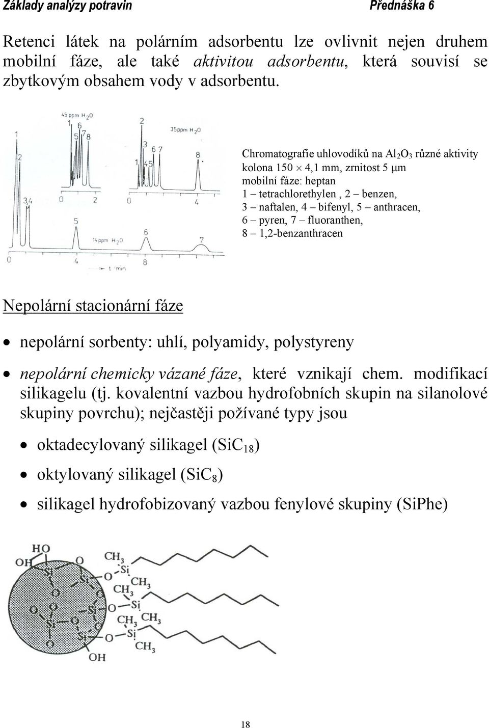 fluoranthen, 8 1,2-benzanthracen Nepolární stacionární fáze nepolární sorbenty: uhlí, polyamidy, polystyreny nepolární chemicky vázané fáze, které vznikají chem. modifikací silikagelu (tj.