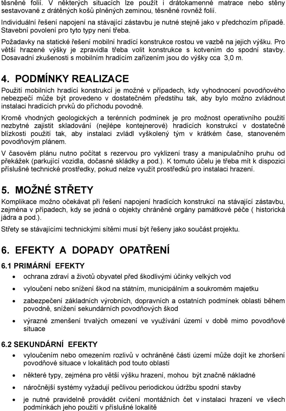 Požadavky na statické řešení mobilní hradící konstrukce rostou ve vazbě na jejich výšku. Pro větší hrazené výšky je zpravidla třeba volit konstrukce s kotvením do spodní stavby.