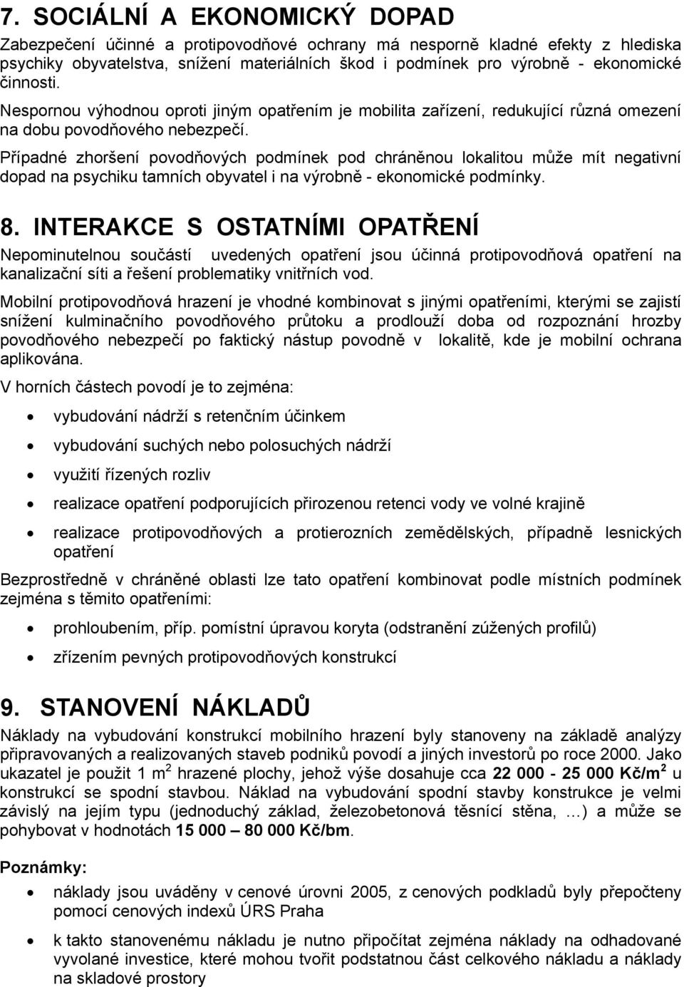 Případné zhoršení povodňových podmínek pod chráněnou lokalitou může mít negativní dopad na psychiku tamních obyvatel i na výrobně - ekonomické podmínky. 8.