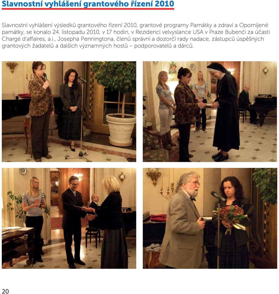 listopadu 2010, v 17 hodin, v Rezidenci velvyslance USA v Praze Bubenči za účasti Chargé d affaires,