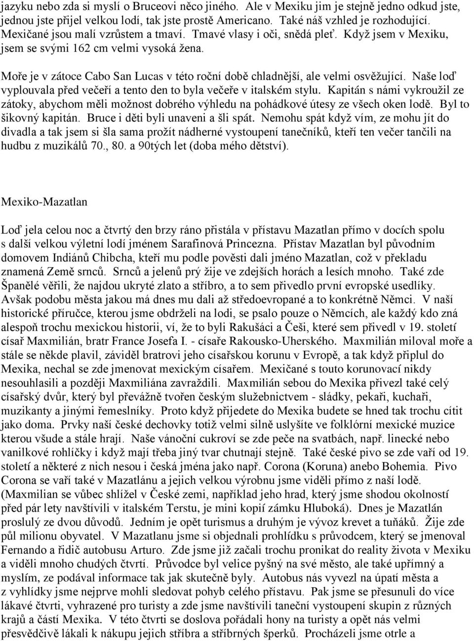 Moře je v zátoce Cabo San Lucas v této roční době chladnější, ale velmi osvěţující. Naše loď vyplouvala před večeří a tento den to byla večeře v italském stylu.