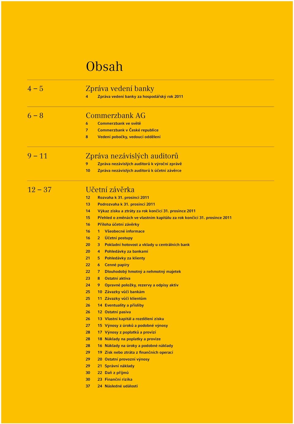 prosinci 2011 14 Výkaz zisku a ztráty za rok končící 31. prosince 2011 15 Přehled o změnách ve vlastním kapitálu za rok končící 31.