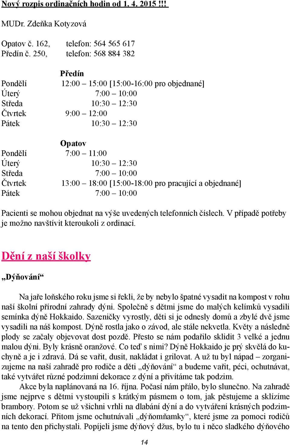 Středa 7:00 10:00 Čtvrtek 13:00 18:00 [15:00-18:00 pro pracující a objednané] Pátek 7:00 10:00 Pacienti se mohou objednat na výše uvedených telefonních číslech.