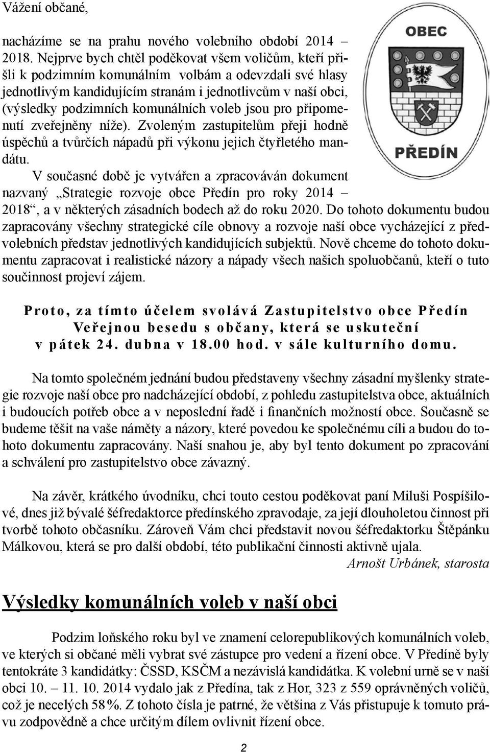 komunálních voleb jsou pro připomenutí zveřejněny níže). Zvoleným zastupitelům přeji hodně úspěchů a tvůrčích nápadů při výkonu jejich čtyřletého mandátu.