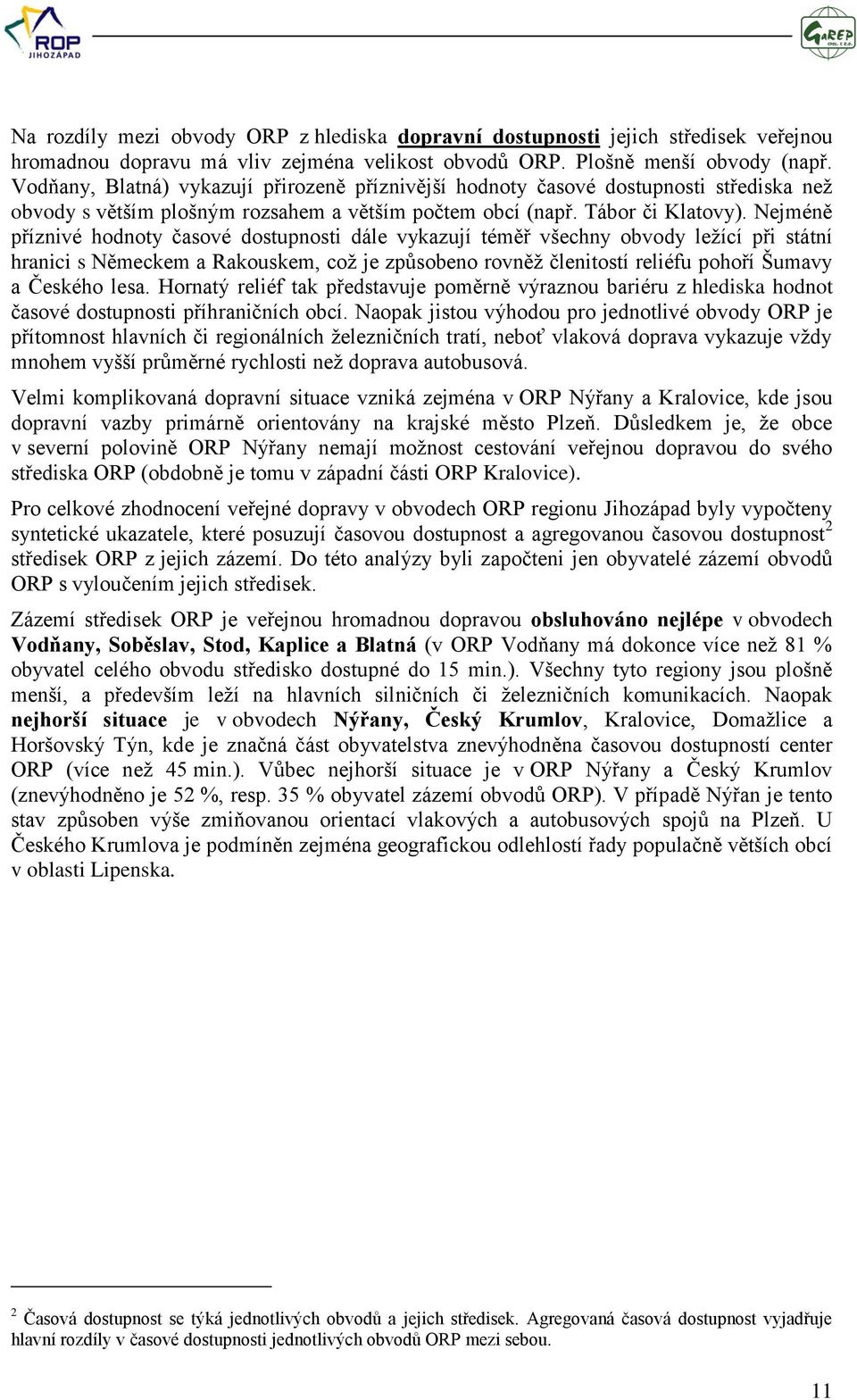 Nejméně příznivé hodnoty časové dostupnosti dále vykazují téměř všechny obvody leţící při státní hranici s Německem a Rakouskem, coţ je způsobeno rovněţ členitostí reliéfu pohoří Šumavy a Českého