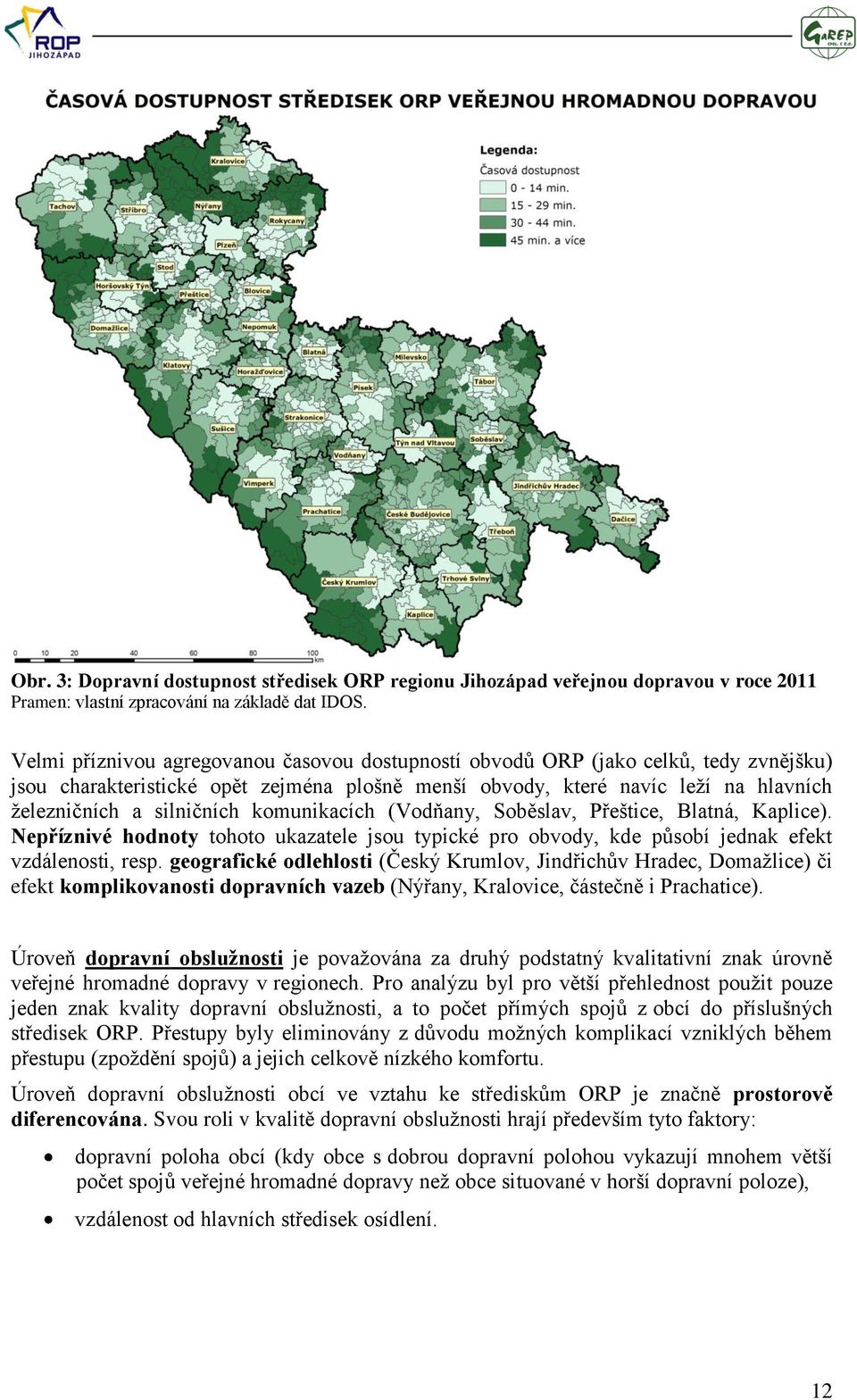 komunikacích (Vodňany, Soběslav, Přeštice, Blatná, Kaplice). Nepříznivé hodnoty tohoto ukazatele jsou typické pro obvody, kde působí jednak efekt vzdálenosti, resp.