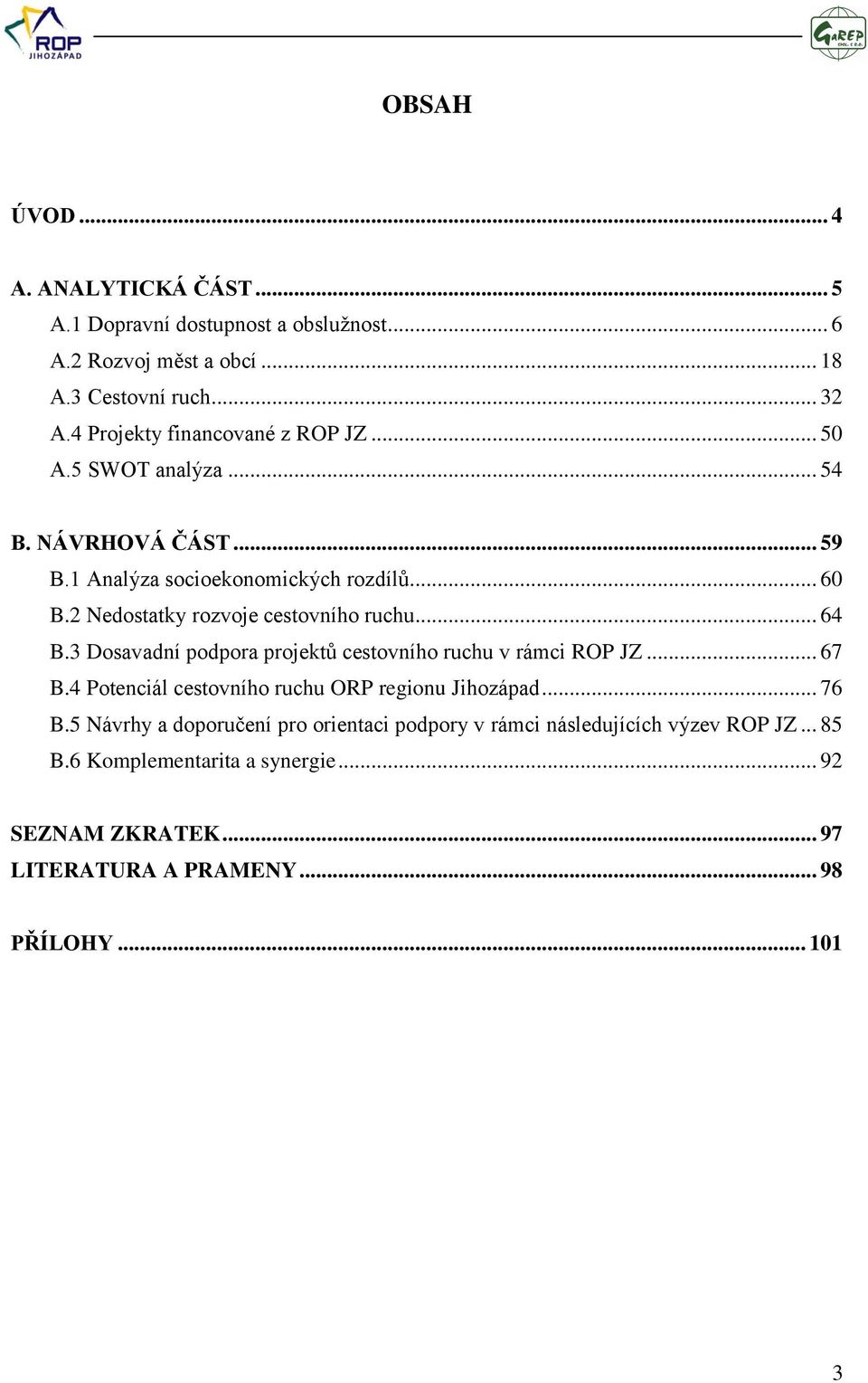 2 Nedostatky rozvoje cestovního ruchu... 64 B.3 Dosavadní podpora projektů cestovního ruchu v rámci ROP JZ... 67 B.