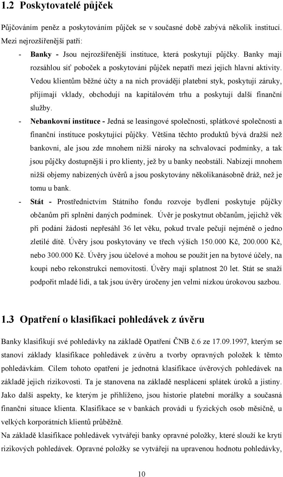 Vedou klientům běžné účty a na nich provádějí platební styk, poskytují záruky, přijímají vklady, obchodují na kapitálovém trhu a poskytují další finanční služby.