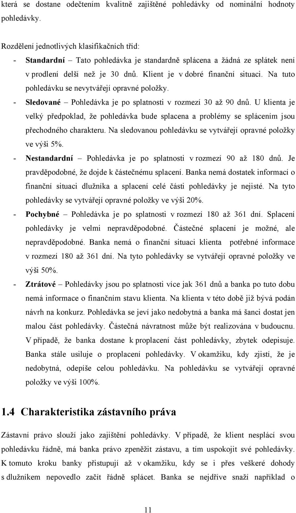 Na tuto pohledávku se nevytvářejí opravné položky. - Sledované Pohledávka je po splatnosti v rozmezí 30 až 90 dnů.