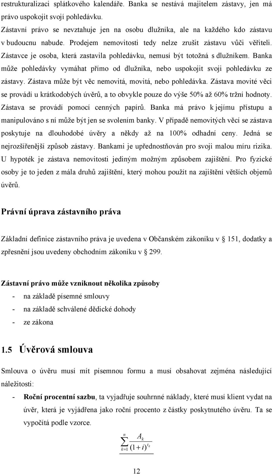 Zástavce je osoba, která zastavila pohledávku, nemusí být totožná s dlužníkem. Banka může pohledávky vymáhat přímo od dlužníka, nebo uspokojit svoji pohledávku ze zástavy.