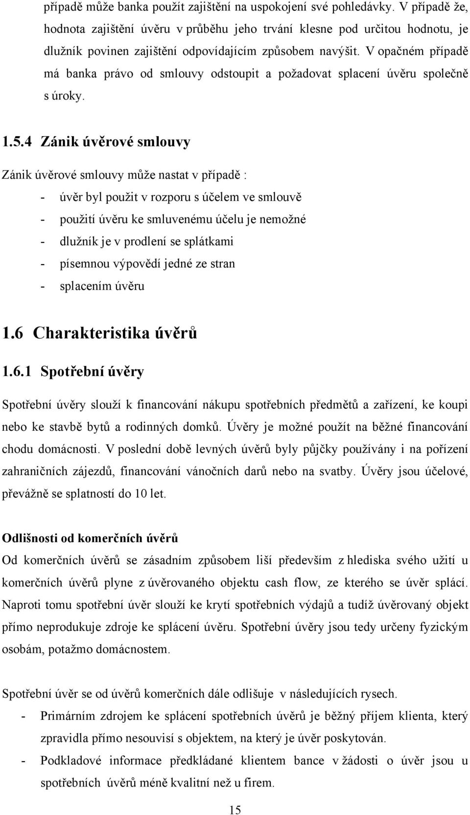 V opačném případě má banka právo od smlouvy odstoupit a požadovat splacení úvěru společně s úroky. 1.5.