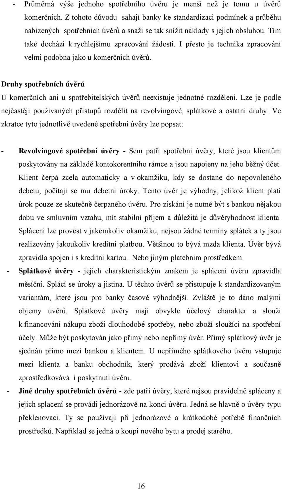 I přesto je technika zpracování velmi podobna jako u komerčních úvěrů. Druhy spotřebních úvěrů U komerčních ani u spotřebitelských úvěrů neexistuje jednotné rozdělení.