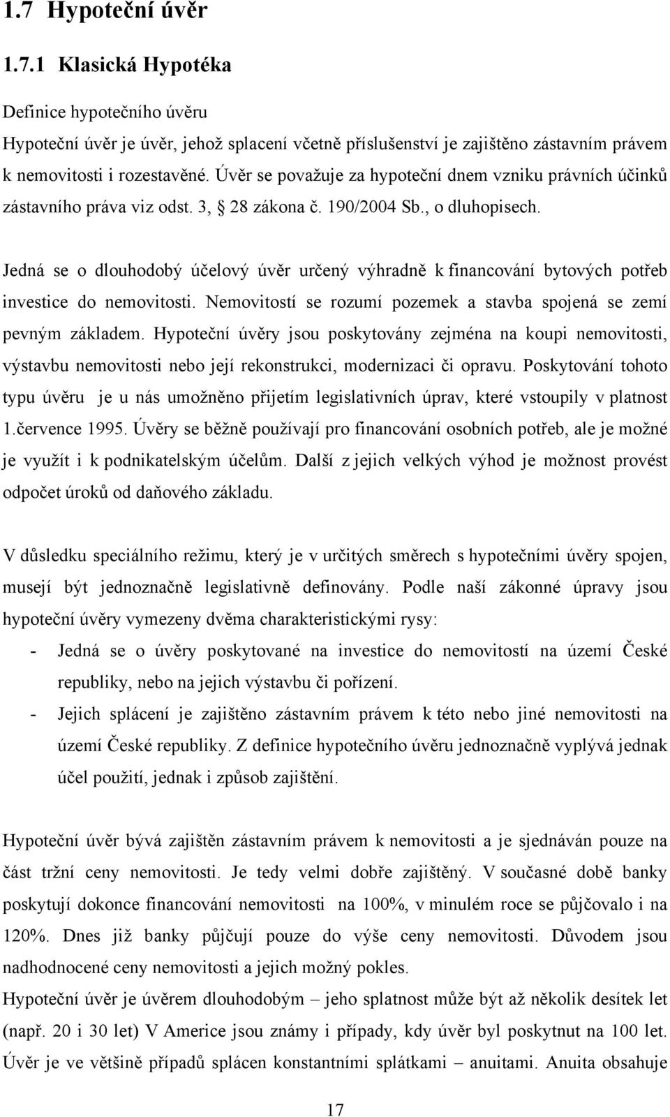 Jedná se o dlouhodobý účelový úvěr určený výhradně k financování bytových potřeb investice do nemovitosti. Nemovitostí se rozumí pozemek a stavba spojená se zemí pevným základem.