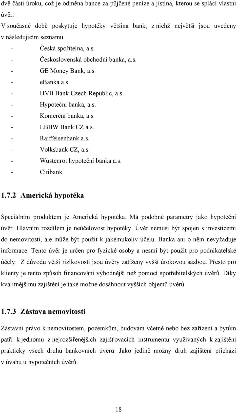 s. - Volksbank CZ, a.s. - Wüstenrot hypoteční banka a.s. - Citibank 1.7.2 Americká hypotéka Speciálním produktem je Americká hypotéka. Má podobné parametry jako hypoteční úvěr.