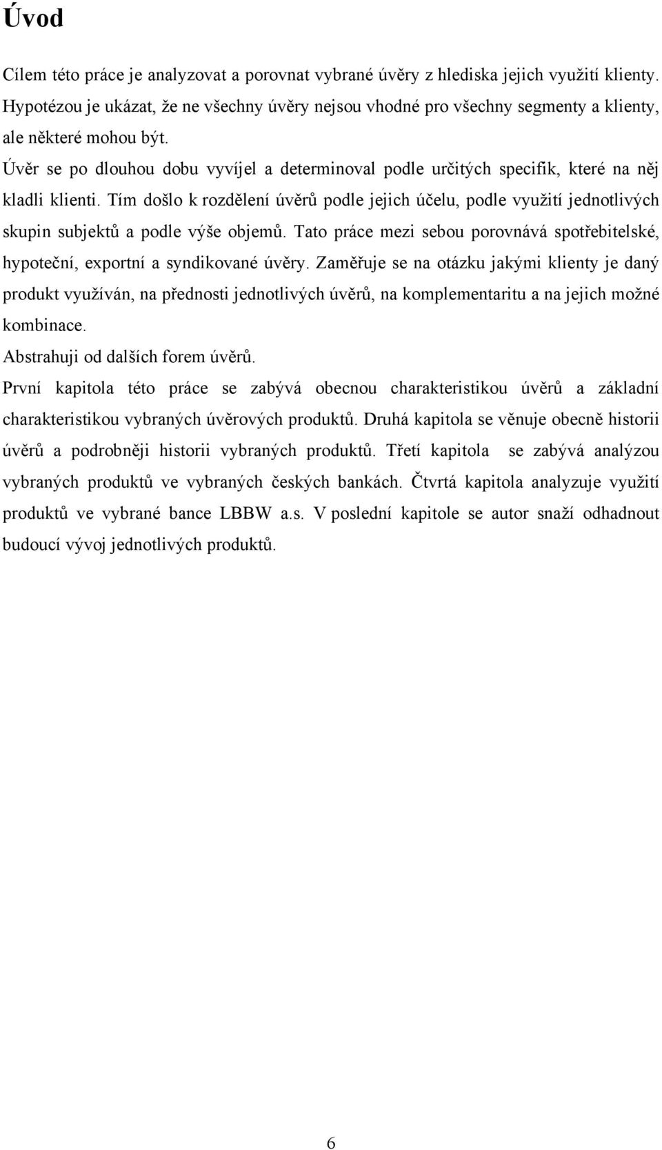 Úvěr se po dlouhou dobu vyvíjel a determinoval podle určitých specifik, které na něj kladli klienti.