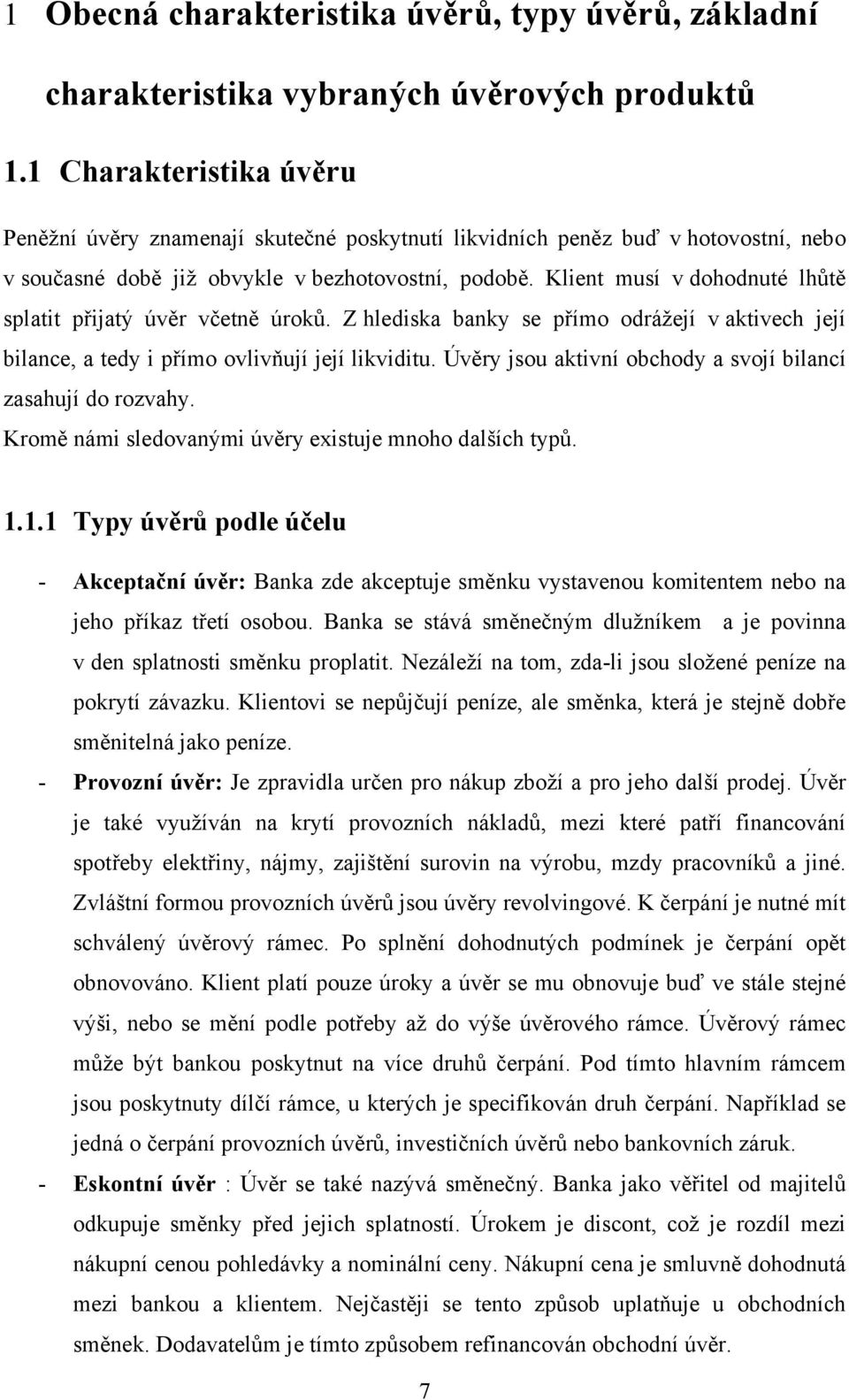 Klient musí v dohodnuté lhůtě splatit přijatý úvěr včetně úroků. Z hlediska banky se přímo odrážejí v aktivech její bilance, a tedy i přímo ovlivňují její likviditu.