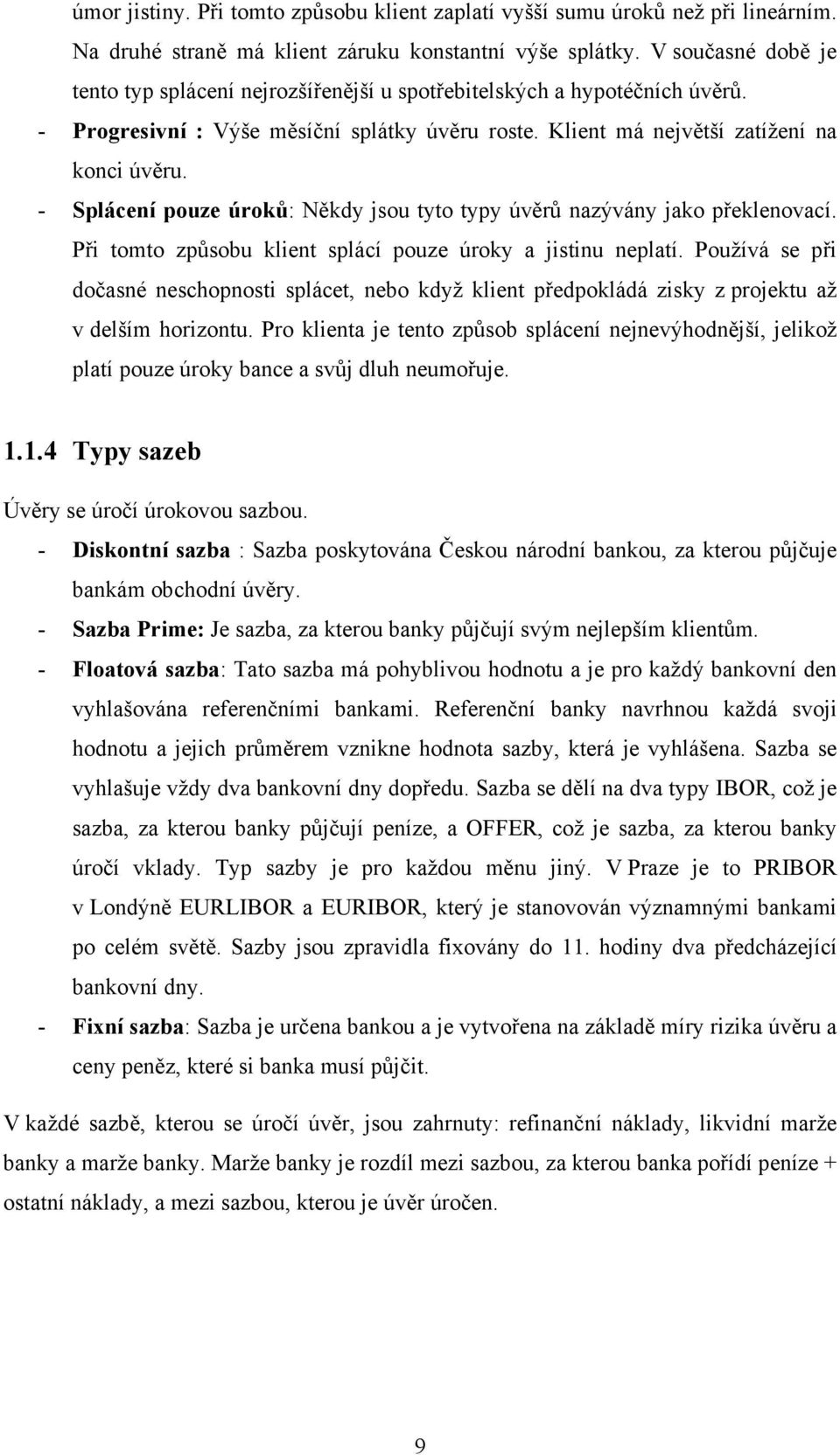 - Splácení pouze úroků: Někdy jsou tyto typy úvěrů nazývány jako překlenovací. Při tomto způsobu klient splácí pouze úroky a jistinu neplatí.