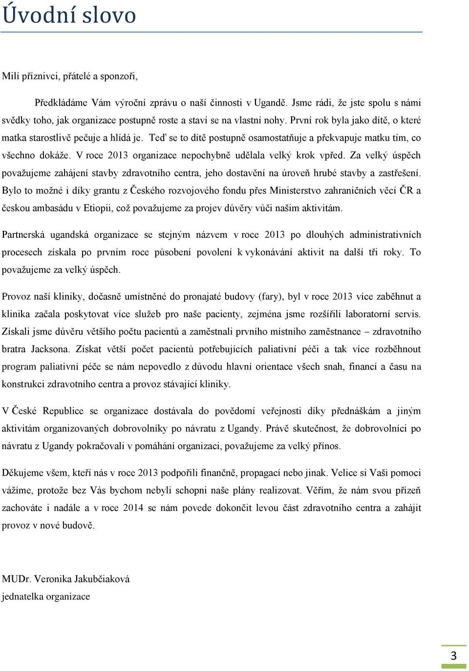 Teď se to dítě postupně osamostatňuje a překvapuje matku tím, co všechno dokáže. V roce 2013 organizace nepochybně udělala velký krok vpřed.