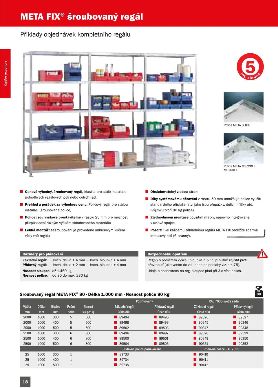 Policový regál pro stálou instalaci (šroubované police) Police jsou výškově přestavitelné v rastru 2 pro možnost přizpůsobení různým výškám skladovaného materiálu Lehká montáž: sešroubování je