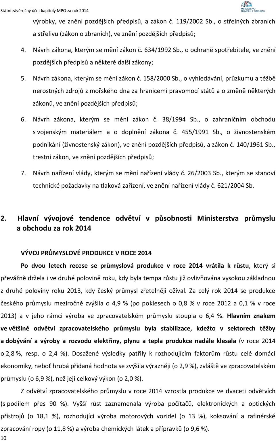 , o vyhledávání, průzkumu a těžbě nerostných zdrojů z mořského dna za hranicemi pravomocí států a o změně některých zákonů, ve znění pozdějších předpisů; 6. Návrh zákona, kterým se mění zákon č.