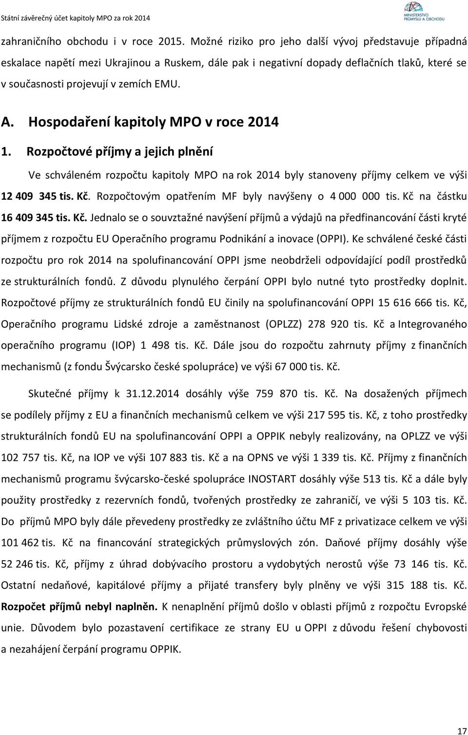 Hospodaření kapitoly MPO v roce 2014 1. Rozpočtové příjmy a jejich plnění Ve schváleném rozpočtu kapitoly MPO na rok 2014 byly stanoveny příjmy celkem ve výši 12 409 345 tis. Kč.