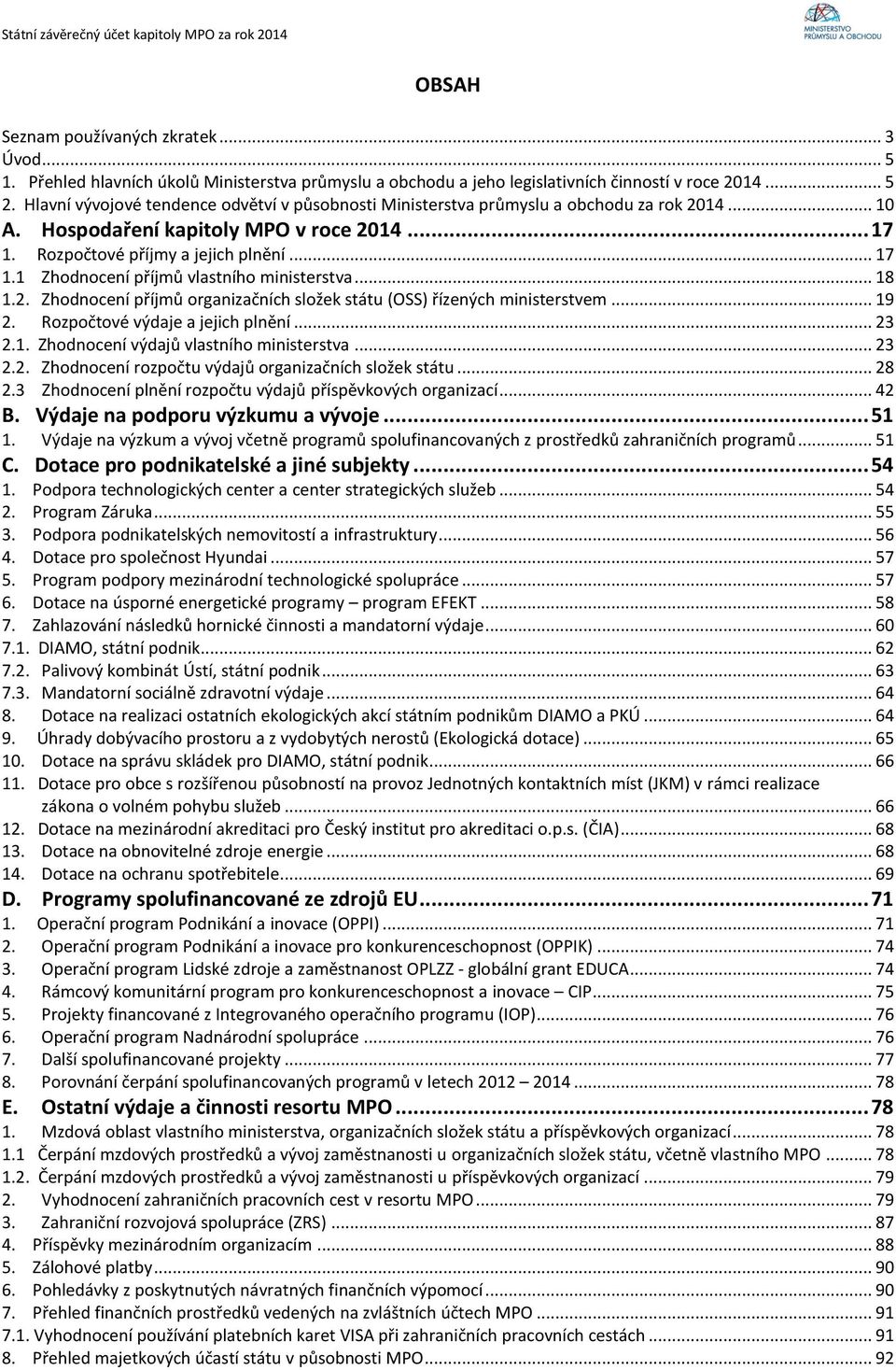 .. 18 1.2. Zhodnocení příjmů organizačních složek státu (OSS) řízených ministerstvem... 19 2. Rozpočtové výdaje a jejich plnění... 23 2.1. Zhodnocení výdajů vlastního ministerstva... 23 2.2. Zhodnocení rozpočtu výdajů organizačních složek státu.