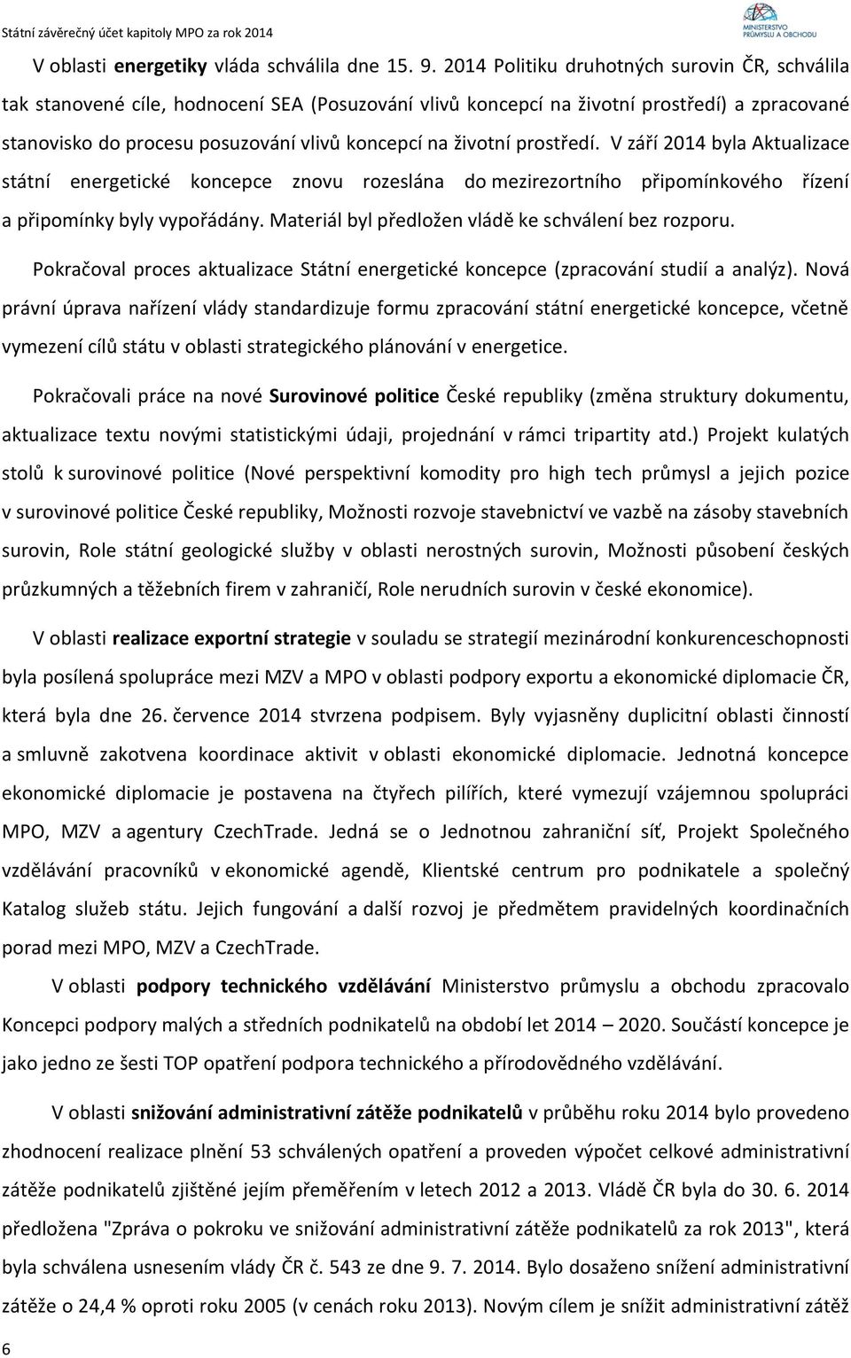 životní prostředí. V září 2014 byla Aktualizace státní energetické koncepce znovu rozeslána do mezirezortního připomínkového řízení a připomínky byly vypořádány.