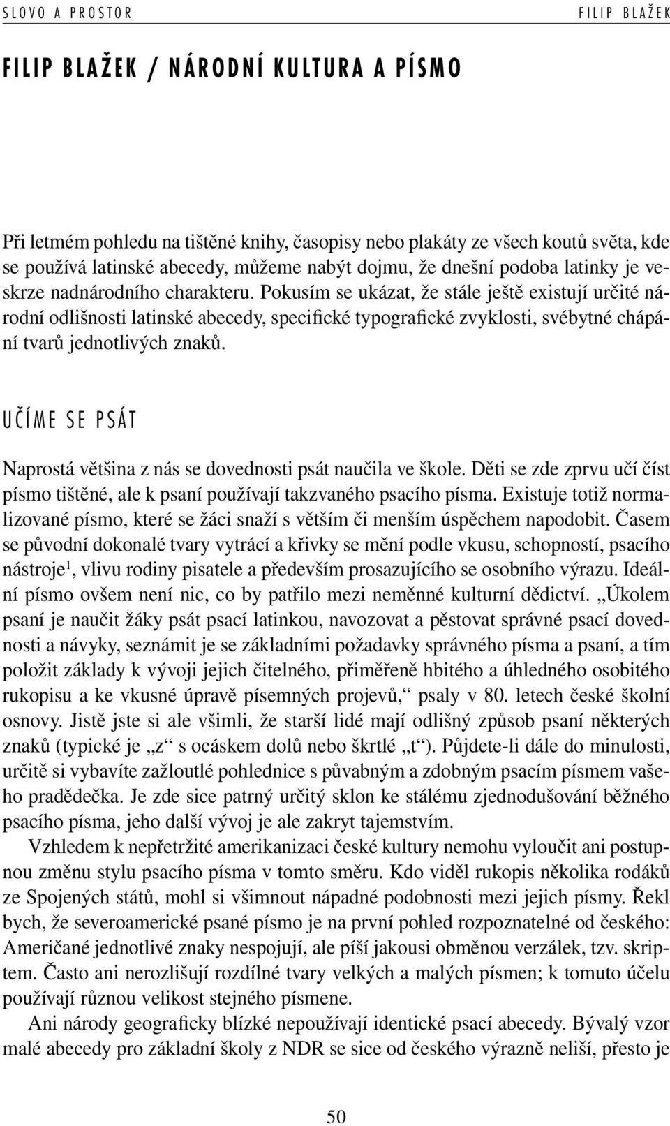 UČÍME SE PSÁT Naprostá většina z nás se dovednosti psát naučila ve škole. Děti se zde zprvu učí číst písmo tištěné, ale k psaní používají takzvaného psacího písma.