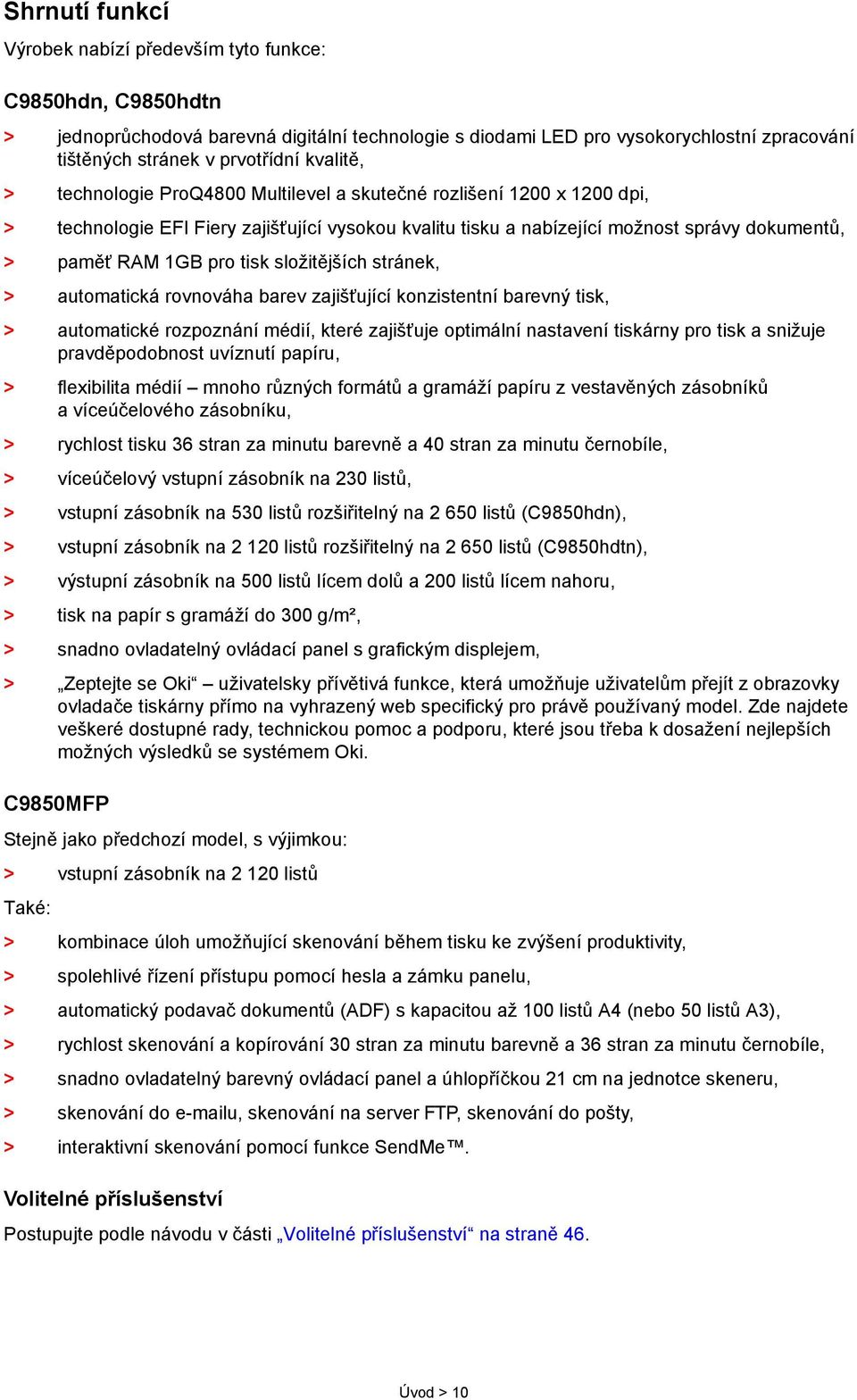 tisk složitějších stránek, > automatická rovnováha barev zajišťující konzistentní barevný tisk, > automatické rozpoznání médií, které zajišťuje optimální nastavení tiskárny pro tisk a snižuje