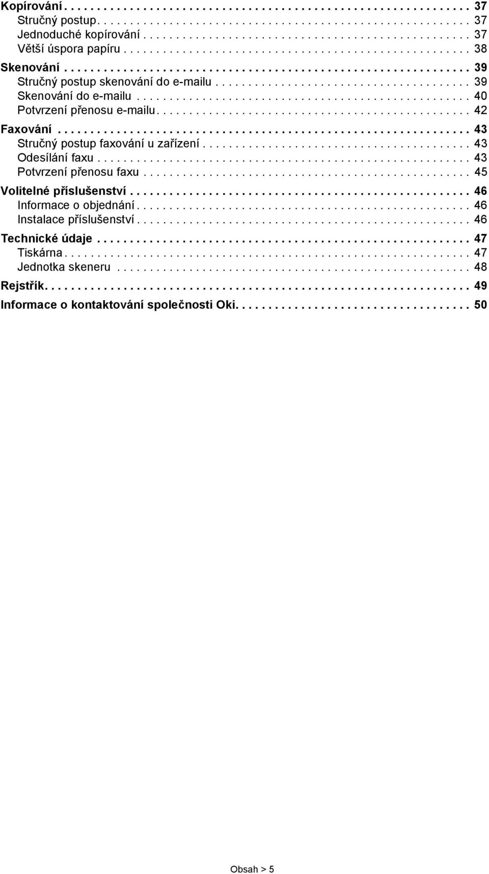 .................................................. 40 Potvrzení přenosu e-mailu................................................ 42 Faxování............................................................... 43 Stručný postup faxování u zařízení.