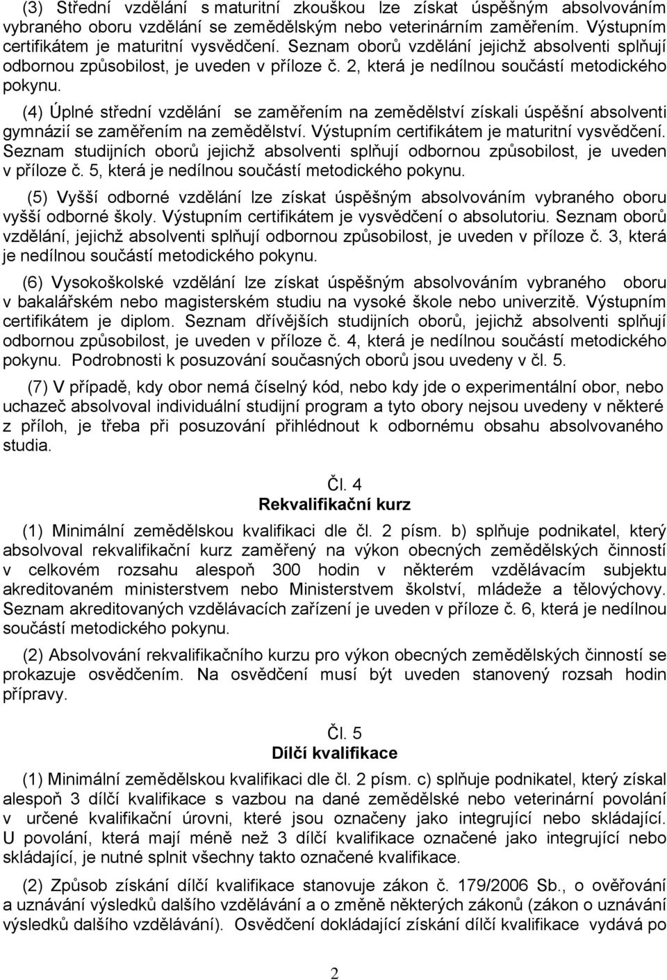 (4) Úplné střední vzdělání se zaměřením na zemědělství získali úspěšní absolventi gymnázií se zaměřením na zemědělství. Výstupním certifikátem je maturitní vysvědčení.