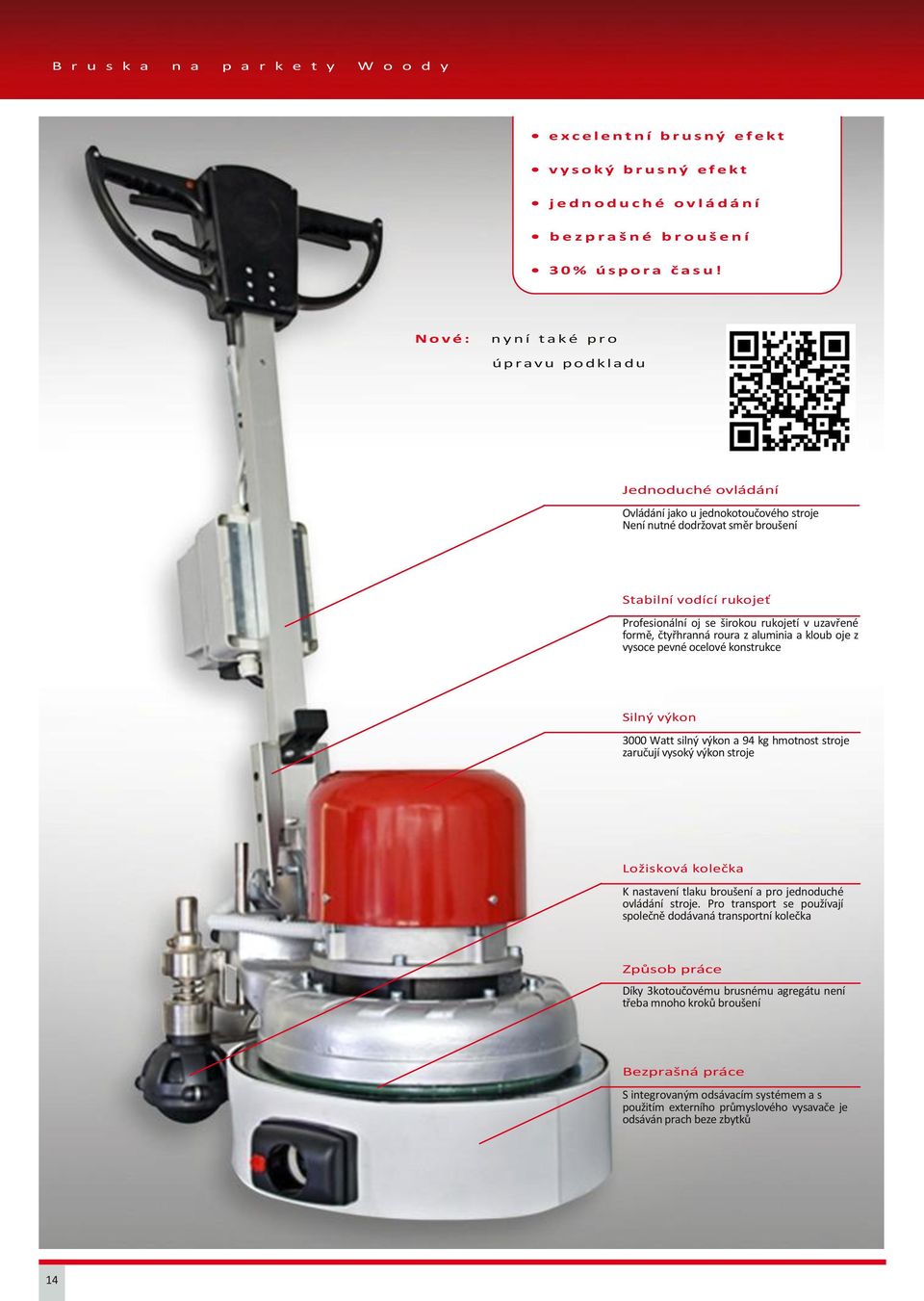 N o v é : n y n í t a k é p r o úpravu podkladu Jednoduché ovládání Ovládání jako u jednokotoučového stroje Není nutné dodržovat směr broušení Stabilní vodící rukojeť Profesionální oj se širokou