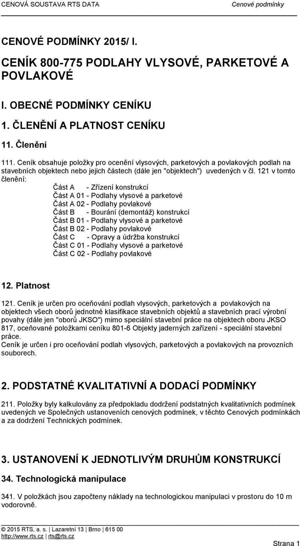 121 v tomto členění: Část A - Zřízení konstrukcí Část A 01 - Podlahy vlysové a parketové Část A 02 - Podlahy povlakové Část B - Bourání (demontáž) konstrukcí Část B 01 - Podlahy vlysové a parketové