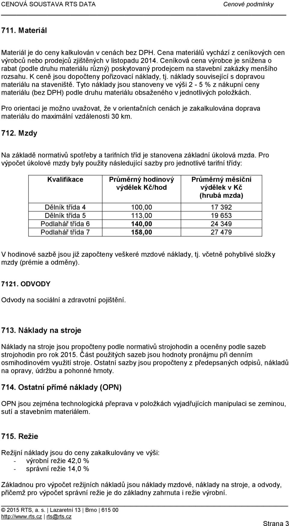 náklady související s dopravou materiálu na staveniště. Tyto náklady jsou stanoveny ve výši 2-5 % z nákupní ceny materiálu (bez DPH) podle druhu materiálu obsaženého v jednotlivých položkách.