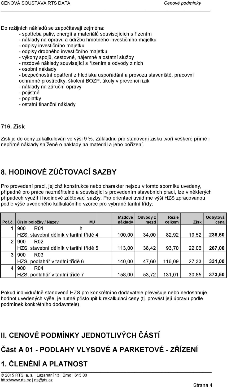 uspořádání a provozu staveniště, pracovní ochranné prostředky, školení BOZP, úkoly v prevenci rizik - náklady na záruční opravy - pojistné - poplatky - ostatní finanční náklady 716.