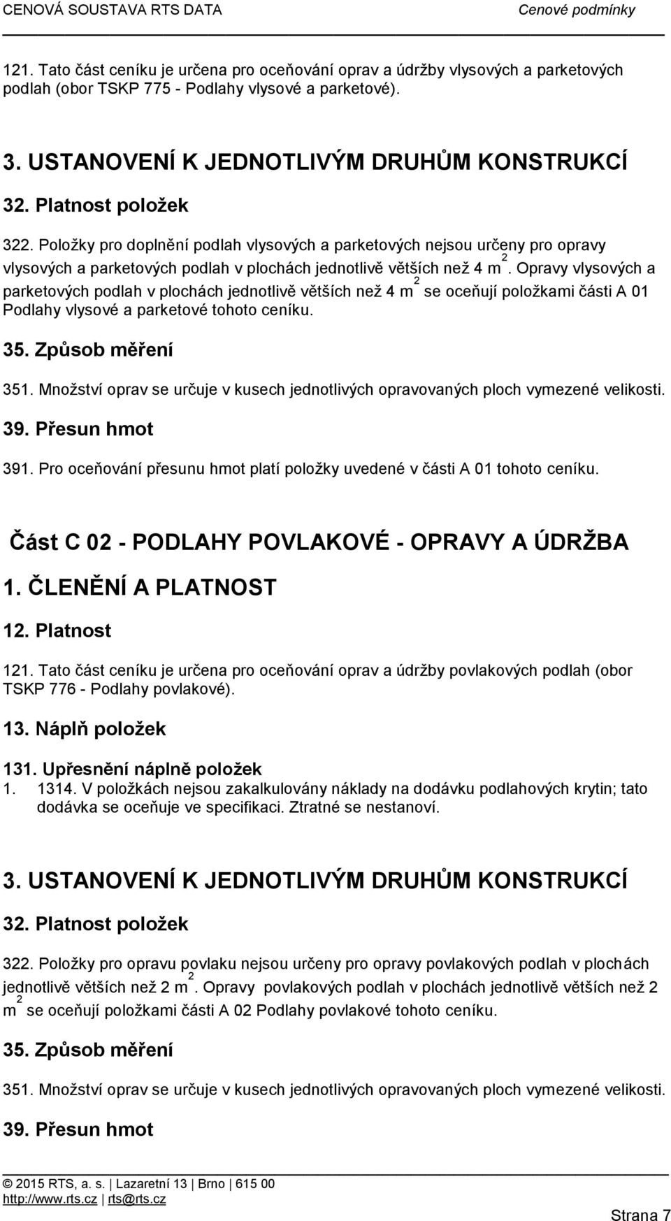 Opravy vlysových a parketových podlah v plochách jednotlivě větších než 4 m 2 se oceňují položkami části A 01 Podlahy vlysové a parketové tohoto ceníku. 35. Způsob měření 351.